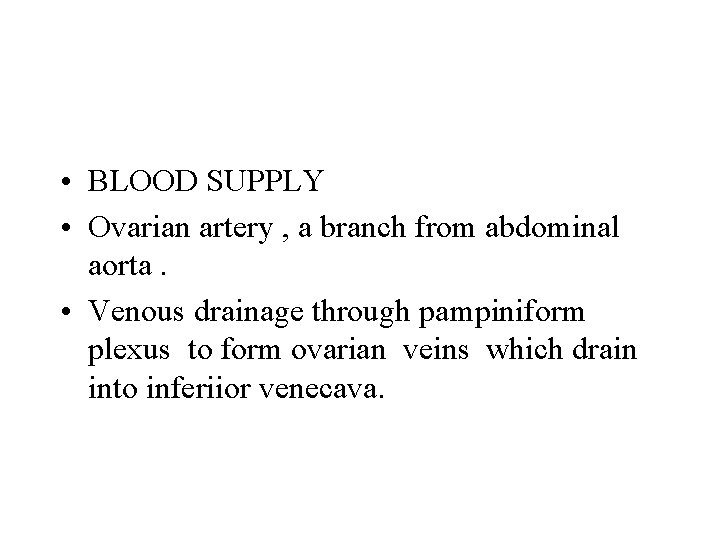  • BLOOD SUPPLY • Ovarian artery , a branch from abdominal aorta. •