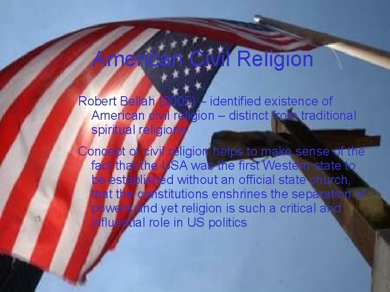 American Civil Religion Robert Bellah (2005) – identified existence of American civil religion –