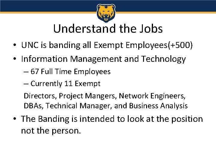 Understand the Jobs • UNC is banding all Exempt Employees(+500) • Information Management and