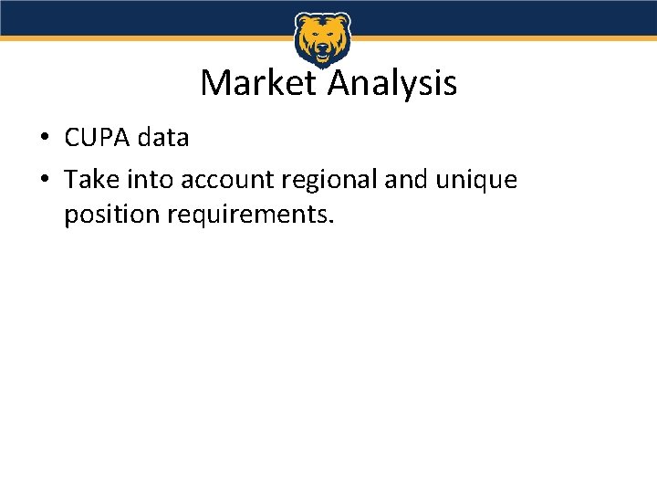 Market Analysis • CUPA data • Take into account regional and unique position requirements.