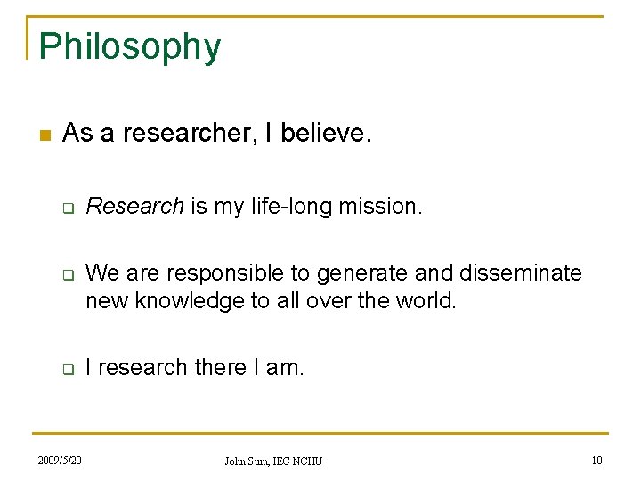 Philosophy n As a researcher, I believe. q q q 2009/5/20 Research is my