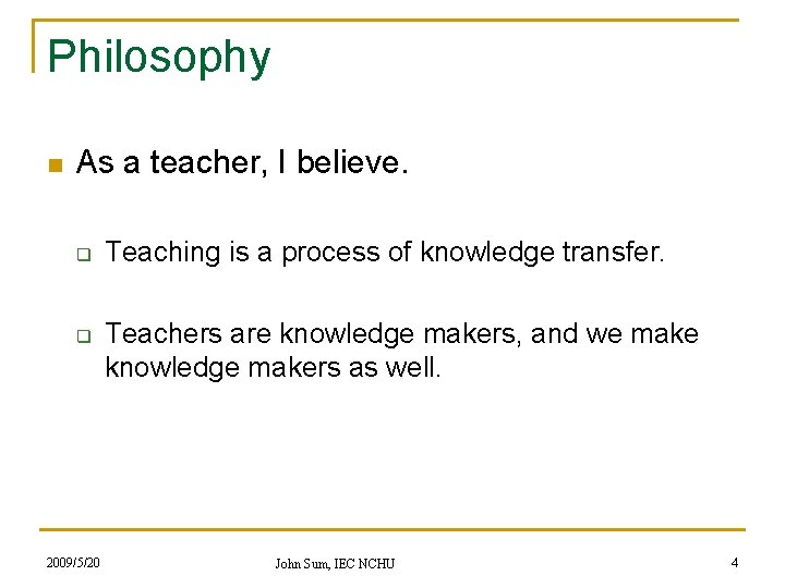 Philosophy n As a teacher, I believe. q q 2009/5/20 Teaching is a process