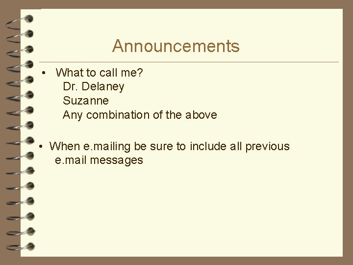 Announcements • What to call me? Dr. Delaney Suzanne Any combination of the above