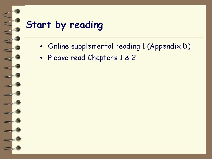 Start by reading • Online supplemental reading 1 (Appendix D) • Please read Chapters