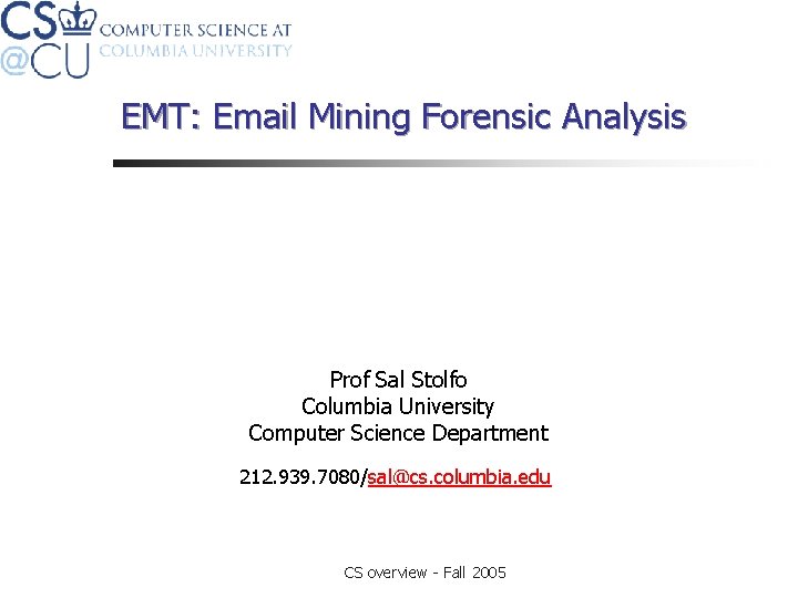 EMT: Email Mining Forensic Analysis Prof Sal Stolfo Columbia University Computer Science Department 212.