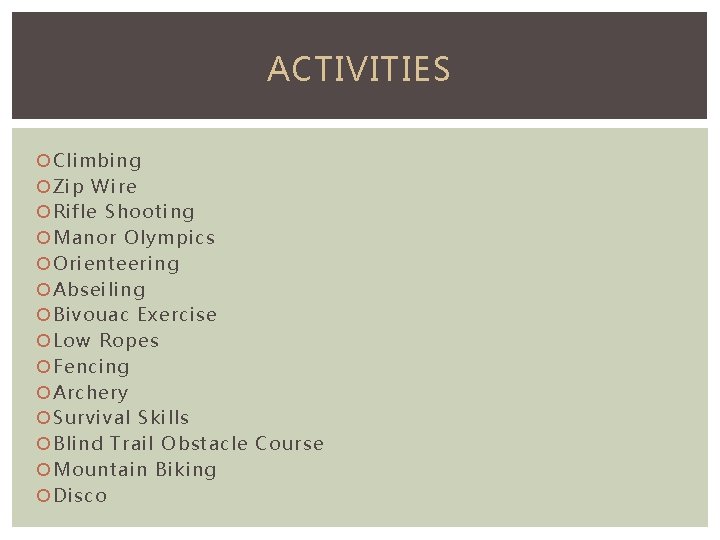 ACTIVITIES Climbing Zip Wire Rifle Shooting Manor Olympics Orienteering Abseiling Bivouac Exercise Low Ropes