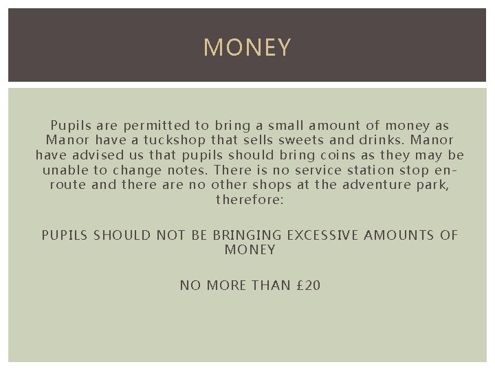 MONEY Pupils are permitted to bring a small amount of money as Manor have