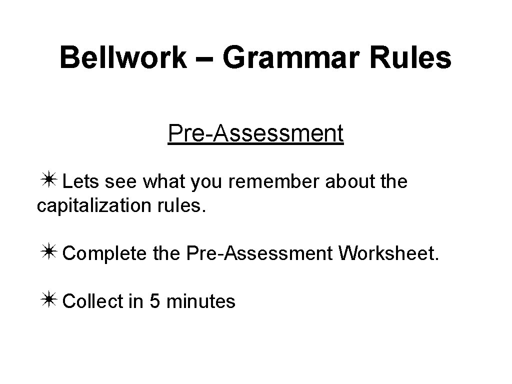 Bellwork – Grammar Rules Pre-Assessment ✴Lets see what you remember about the capitalization rules.