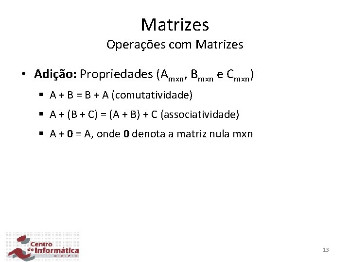 Matrizes Operações com Matrizes • Adição: Propriedades (Amxn, Bmxn e Cmxn) § A +