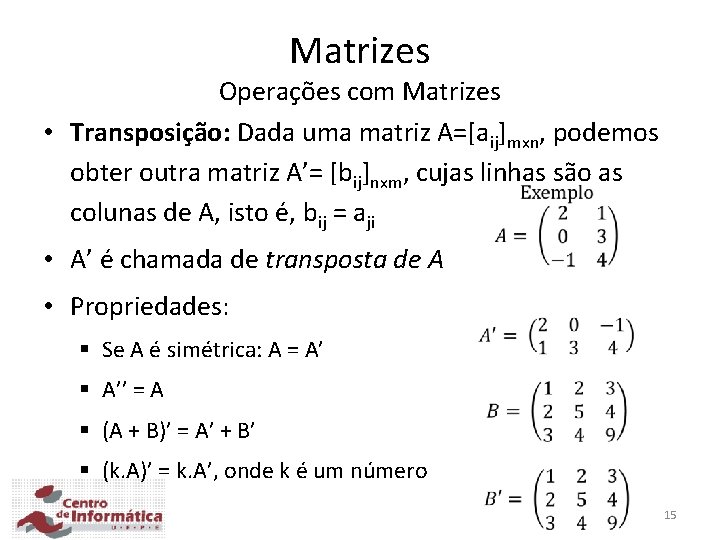 Matrizes Operações com Matrizes • Transposição: Dada uma matriz A=[aij]mxn, podemos obter outra matriz