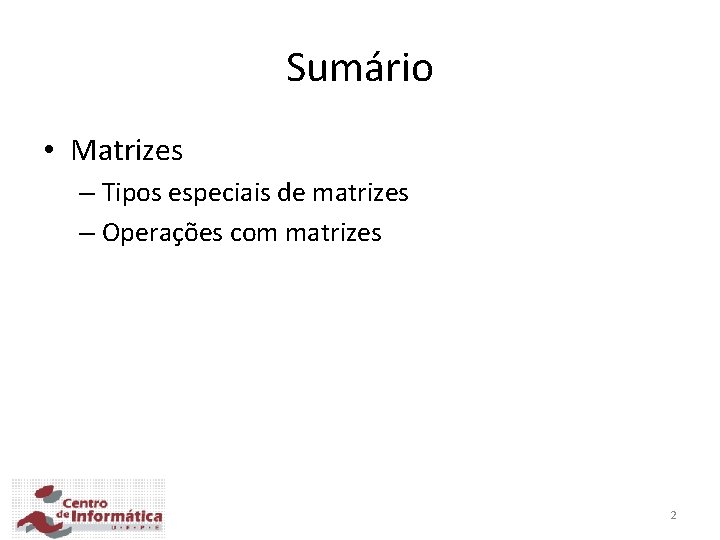 Sumário • Matrizes – Tipos especiais de matrizes – Operações com matrizes 2 