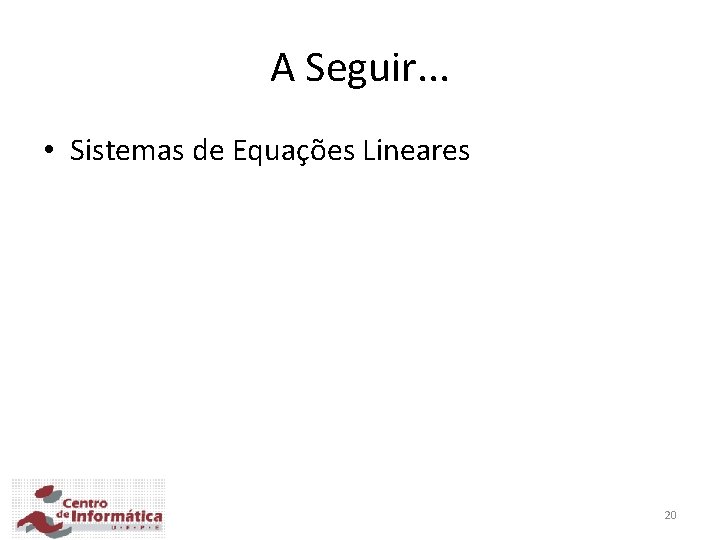 A Seguir. . . • Sistemas de Equações Lineares 20 