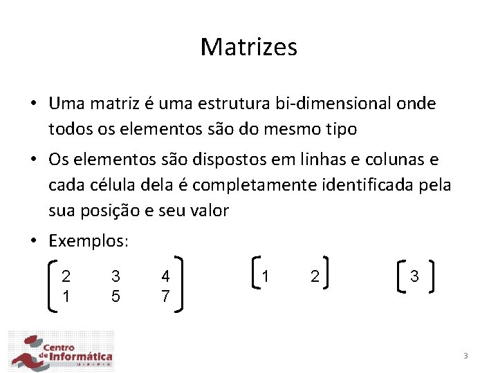 Matrizes • Uma matriz é uma estrutura bi-dimensional onde todos os elementos são do