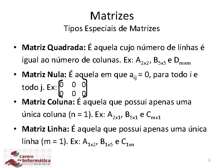 Matrizes Tipos Especiais de Matrizes • Matriz Quadrada: É aquela cujo número de linhas