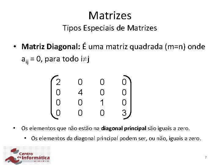 Matrizes Tipos Especiais de Matrizes • Matriz Diagonal: É uma matriz quadrada (m=n) onde