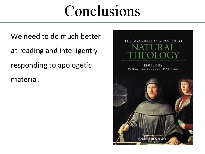 Conclusions We need to do much better at reading and intelligently responding to apologetic