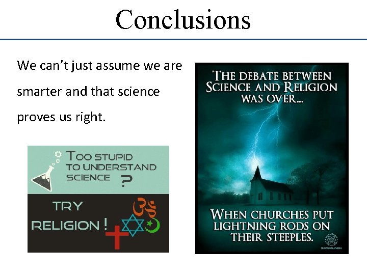 Conclusions We can’t just assume we are smarter and that science proves us right.