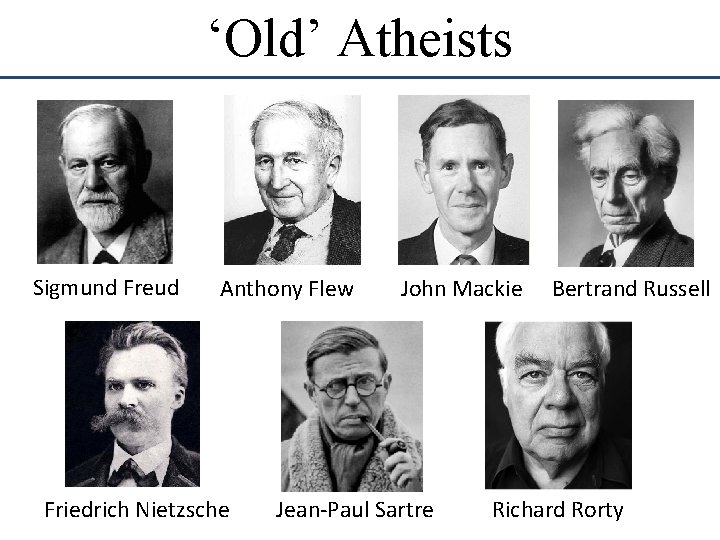 ‘Old’ Atheists Sigmund Freud Anthony Flew Friedrich Nietzsche John Mackie Jean-Paul Sartre Bertrand Russell
