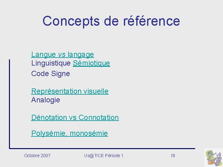 Concepts de référence Langue vs langage Linguistique Sémiotique Code Signe Représentation visuelle Analogie Dénotation