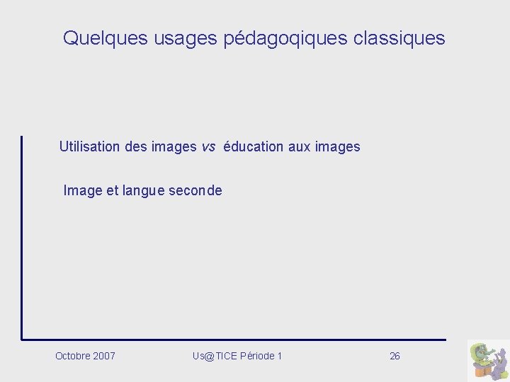 Quelques usages pédagoqiques classiques Utilisation des images vs éducation aux images Image et langue