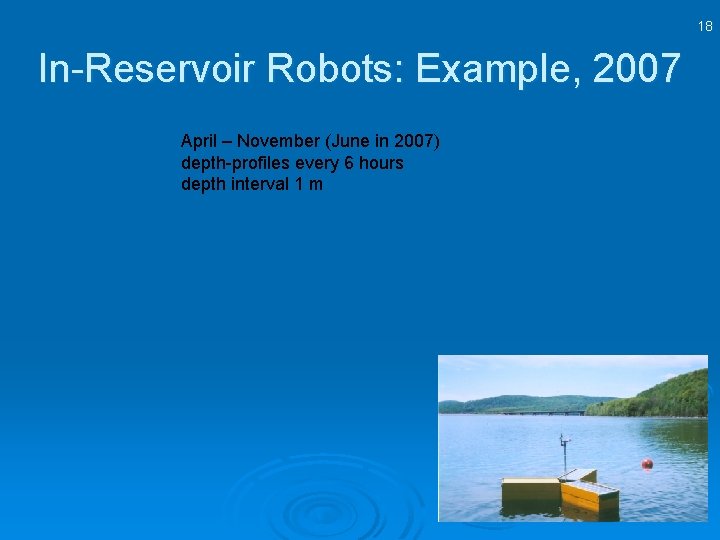 18 In-Reservoir Robots: Example, 2007 April – November (June in 2007) depth-profiles every 6