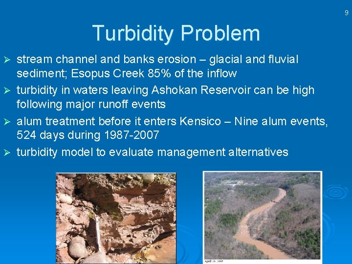 9 Turbidity Problem Ø Ø stream channel and banks erosion – glacial and fluvial