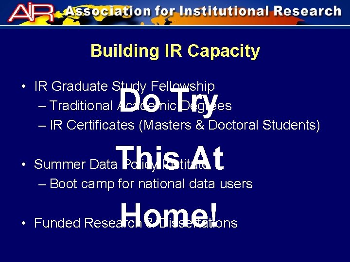 Building IR Capacity • IR Graduate Study Fellowship – Traditional Academic Degrees – IR