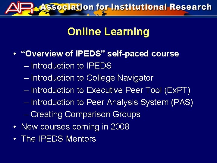 Online Learning • “Overview of IPEDS” self-paced course – Introduction to IPEDS – Introduction