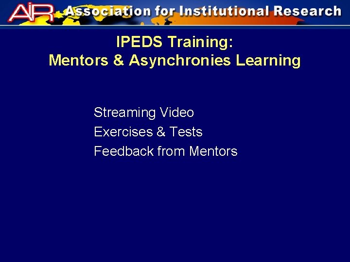 IPEDS Training: Mentors & Asynchronies Learning Streaming Video Exercises & Tests Feedback from Mentors