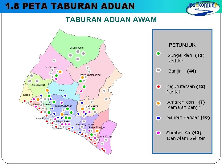 1. 8 PETA TABURAN ADUAN AWAM PETUNJUK Sungai dan (12) Koridor Banjir (40) Kejuruteraan 1. 8 PETA TABURAN ADUAN AWAM PETUNJUK Sungai dan (12) Koridor Banjir (40) Kejuruteraan