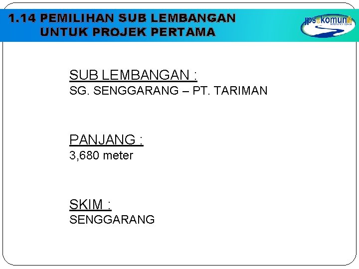 1. 14 PEMILIHAN SUB LEMBANGAN UNTUK PROJEK PERTAMA SUB LEMBANGAN : SG. SENGGARANG – 1. 14 PEMILIHAN SUB LEMBANGAN UNTUK PROJEK PERTAMA SUB LEMBANGAN : SG. SENGGARANG –