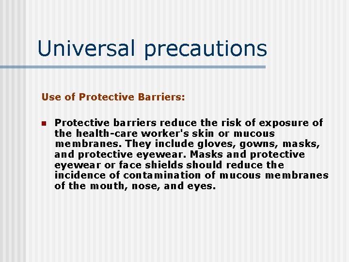 Universal precautions Use of Protective Barriers: n Protective barriers reduce the risk of exposure