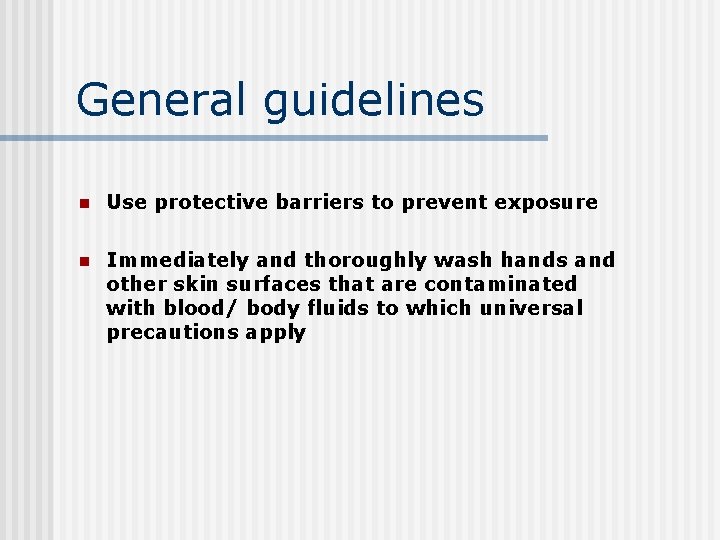 General guidelines n Use protective barriers to prevent exposure n Immediately and thoroughly wash