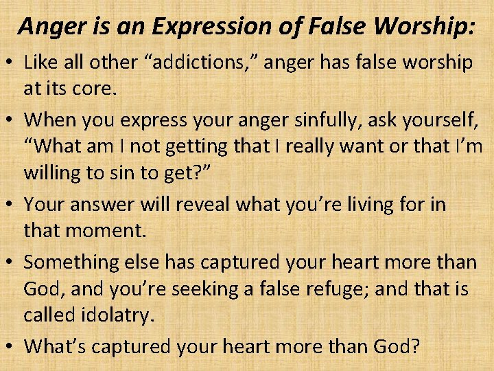 Anger is an Expression of False Worship: • Like all other “addictions, ” anger