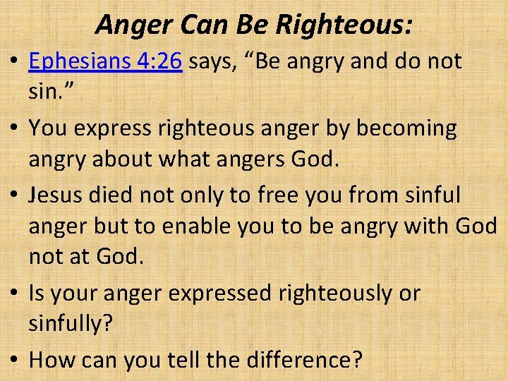 Anger Can Be Righteous: • Ephesians 4: 26 says, “Be angry and do not