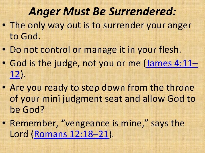 Anger Must Be Surrendered: • The only way out is to surrender your anger