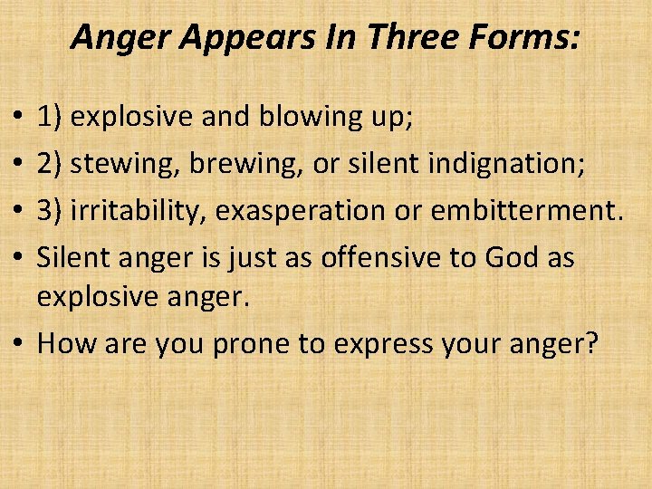 Anger Appears In Three Forms: 1) explosive and blowing up; 2) stewing, brewing, or