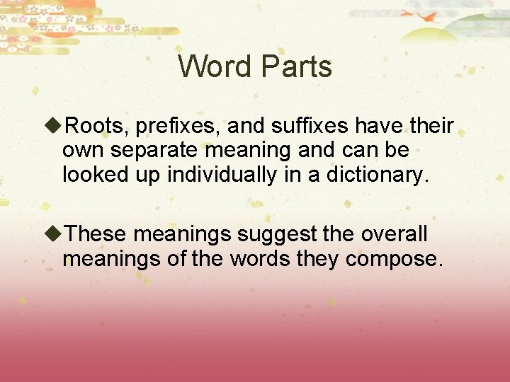 Word Parts u. Roots, prefixes, and suffixes have their own separate meaning and can