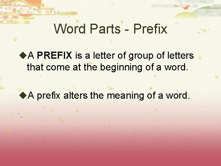 Word Parts - Prefix u. A PREFIX is a letter of group of letters