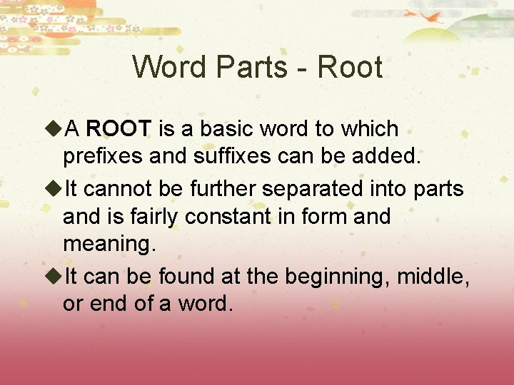 Word Parts - Root u. A ROOT is a basic word to which prefixes