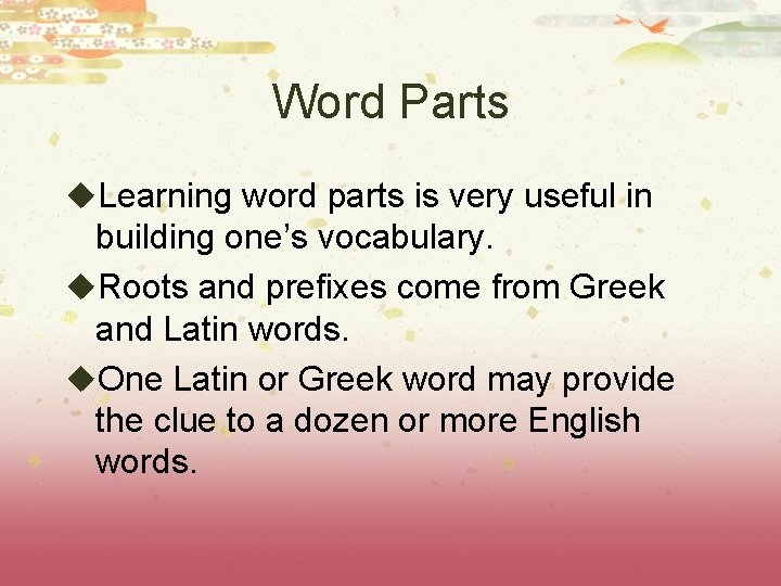 Word Parts u. Learning word parts is very useful in building one’s vocabulary. u.