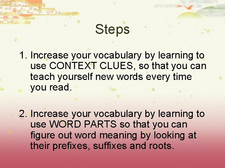 Steps 1. Increase your vocabulary by learning to use CONTEXT CLUES, so that you