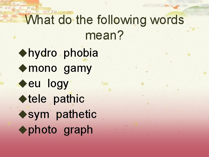 What do the following words mean? uhydro phobia umono gamy ueu logy utele pathic