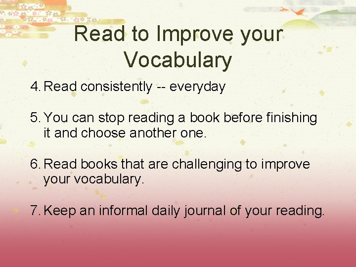 Read to Improve your Vocabulary 4. Read consistently -- everyday 5. You can stop