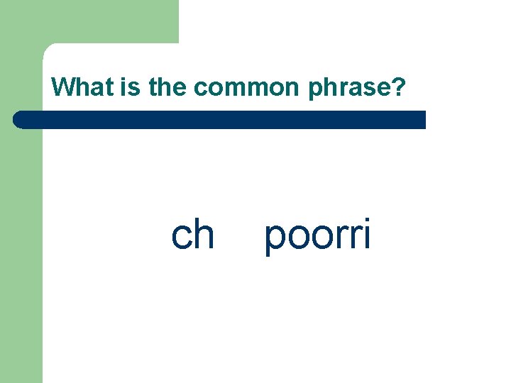 What is the common phrase? ch poorri 