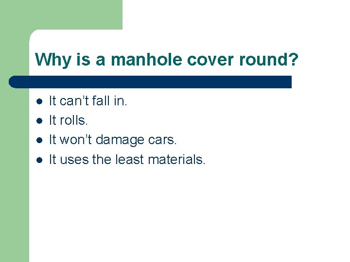 Why is a manhole cover round? l l It can’t fall in. It rolls.