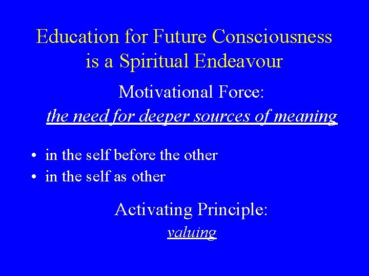 Education for Future Consciousness is a Spiritual Endeavour Motivational Force: the need for deeper