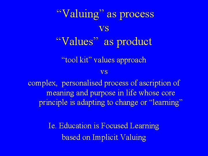  “Valuing” as process vs “Values” as product “tool kit” values approach vs complex,