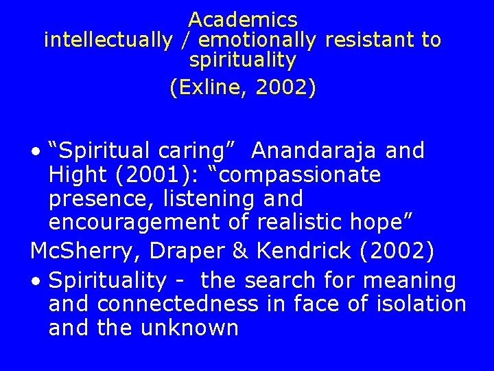 Academics intellectually / emotionally resistant to spirituality (Exline, 2002) • “Spiritual caring” Anandaraja and