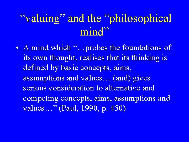  “valuing” and the “philosophical mind” • A mind which “…probes the foundations of